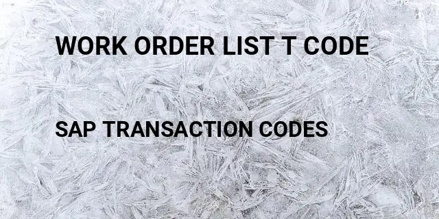 Work order list t code Tcode in SAP