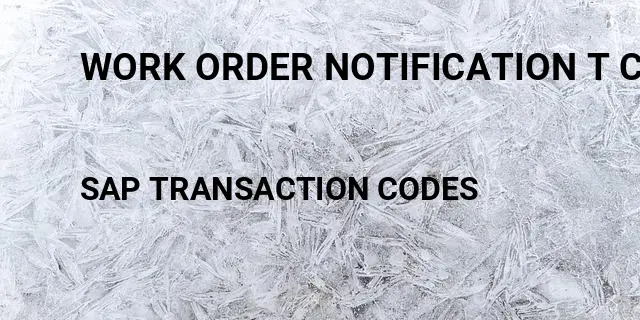 Work order notification t code Tcode in SAP