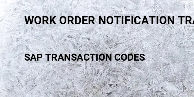 Work order notification transaction Tcode in SAP