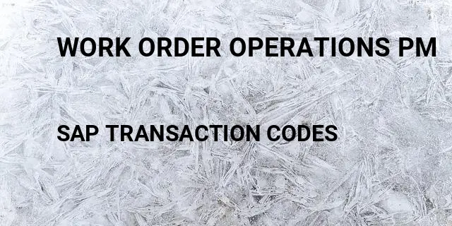 Work order operations pm Tcode in SAP