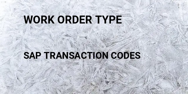 Work order type Tcode in SAP