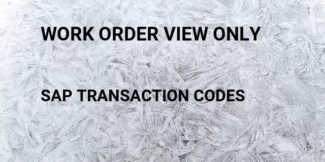 Work order view only Tcode in SAP