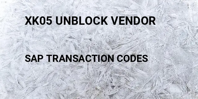 Xk05 unblock vendor Tcode in SAP
