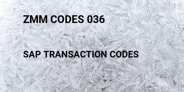 Zmm codes 036 Tcode in SAP